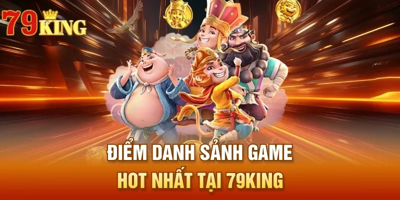 Điểm danh sảnh game hot nhất tại 79KING
